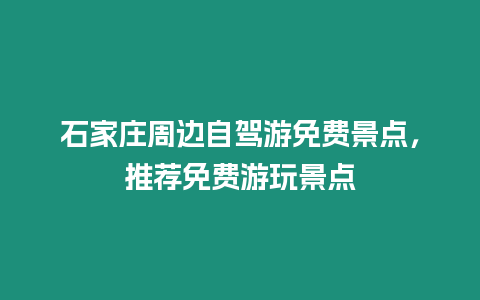 石家莊周邊自駕游免費景點，推薦免費游玩景點