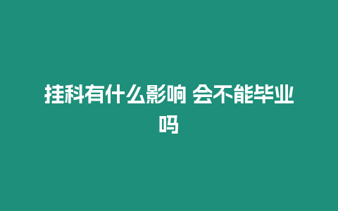 掛科有什么影響 會不能畢業(yè)嗎