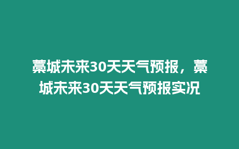 藁城未來30天天氣預報，藁城未來30天天氣預報實況