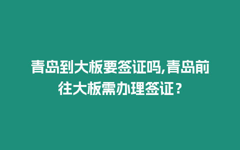 青島到大板要簽證嗎,青島前往大板需辦理簽證？