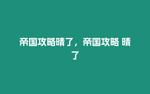 帝國攻略晴了，帝國攻略 晴了