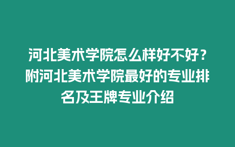 河北美術學院怎么樣好不好？附河北美術學院最好的專業排名及王牌專業介紹