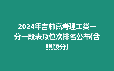 2024年吉林高考理工類一分一段表及位次排名公布(含照顧分)