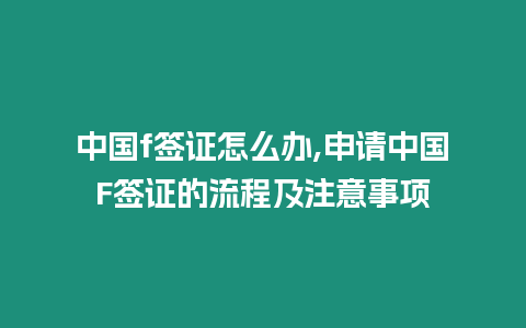 中國f簽證怎么辦,申請中國F簽證的流程及注意事項