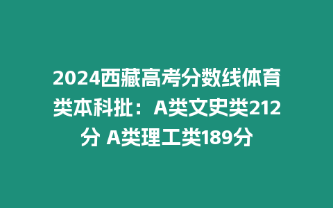 2024西藏高考分數線體育類本科批：A類文史類212分 A類理工類189分