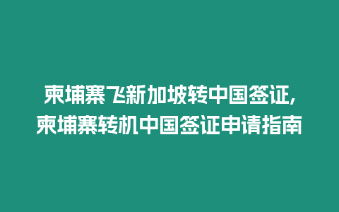 柬埔寨飛新加坡轉(zhuǎn)中國簽證,柬埔寨轉(zhuǎn)機中國簽證申請指南