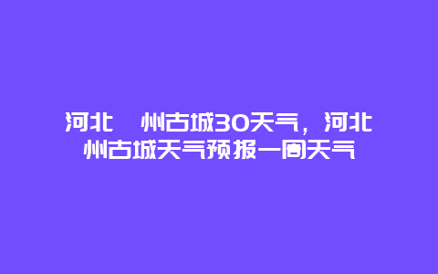 河北灤州古城30天氣，河北灤州古城天氣預報一周天氣