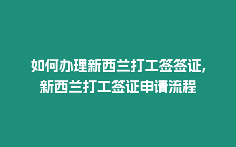 如何辦理新西蘭打工簽簽證,新西蘭打工簽證申請流程