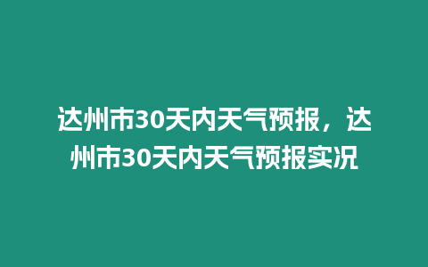 達州市30天內天氣預報，達州市30天內天氣預報實況