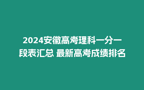 2024安徽高考理科一分一段表匯總 最新高考成績(jī)排名