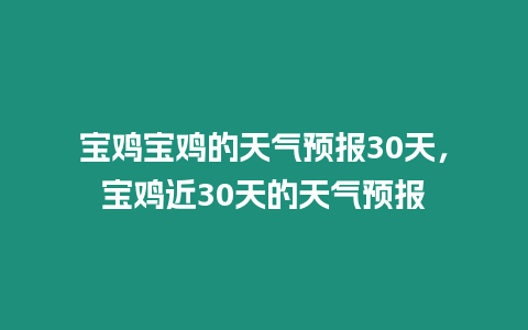 寶雞寶雞的天氣預(yù)報(bào)30天，寶雞近30天的天氣預(yù)報(bào)