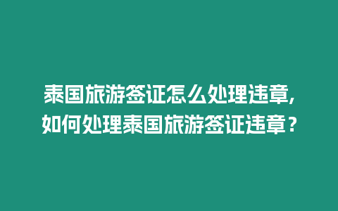 泰國旅游簽證怎么處理違章,如何處理泰國旅游簽證違章？