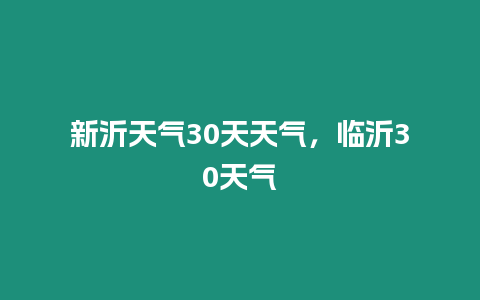 新沂天氣30天天氣，臨沂30天氣