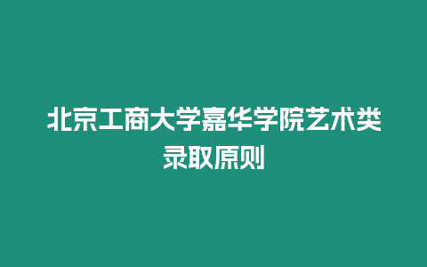 北京工商大學嘉華學院藝術類錄取原則