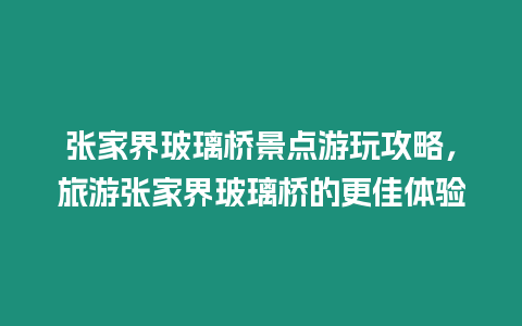 張家界玻璃橋景點游玩攻略，旅游張家界玻璃橋的更佳體驗