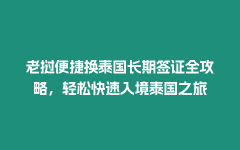 老撾便捷換泰國長期簽證全攻略，輕松快速入境泰國之旅