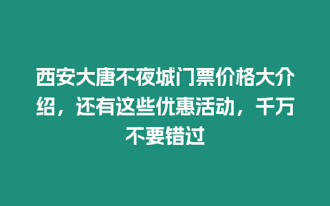 西安大唐不夜城門票價格大介紹，還有這些優惠活動，千萬不要錯過