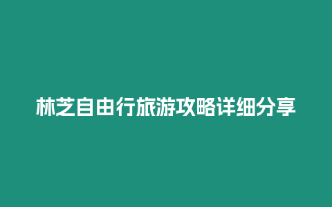 林芝自由行旅游攻略詳細分享