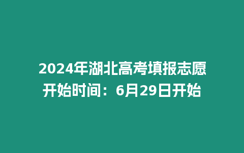 2024年湖北高考填報(bào)志愿開始時(shí)間：6月29日開始