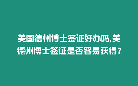 美國(guó)德州博士簽證好辦嗎,美德州博士簽證是否容易獲得？