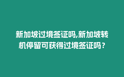 新加坡過境簽證嗎,新加坡轉機停留可獲得過境簽證嗎？