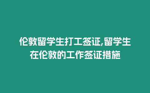 倫敦留學(xué)生打工簽證,留學(xué)生在倫敦的工作簽證措施