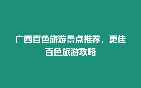 廣西百色旅游景點推薦，更佳百色旅游攻略