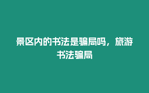 景區內的書法是騙局嗎，旅游書法騙局