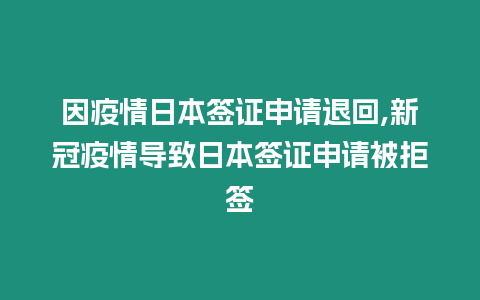 因疫情日本簽證申請退回,新冠疫情導致日本簽證申請被拒簽