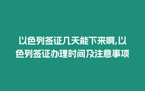 以色列簽證幾天能下來啊,以色列簽證辦理時間及注意事項