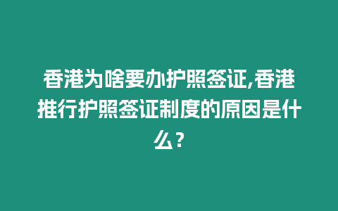 香港為啥要辦護照簽證,香港推行護照簽證制度的原因是什么？