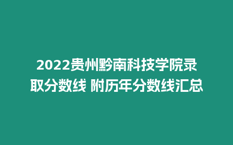 2022貴州黔南科技學院錄取分數線 附歷年分數線匯總