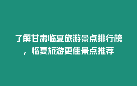 了解甘肅臨夏旅游景點排行榜，臨夏旅游更佳景點推薦