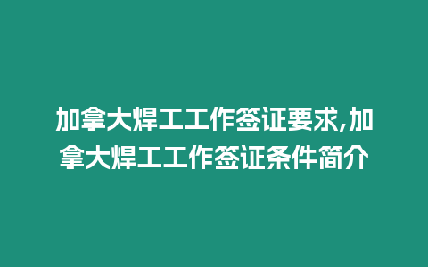 加拿大焊工工作簽證要求,加拿大焊工工作簽證條件簡介