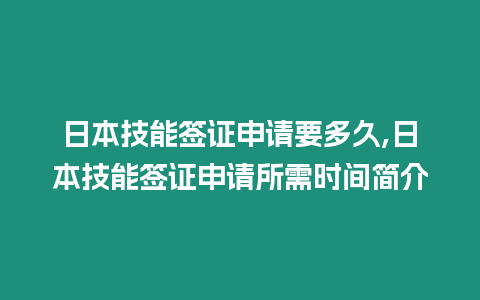 日本技能簽證申請要多久,日本技能簽證申請所需時(shí)間簡介