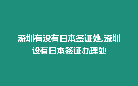 深圳有沒有日本簽證處,深圳設有日本簽證辦理處