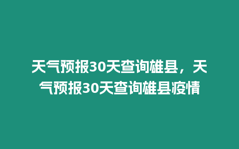 天氣預報30天查詢雄縣，天氣預報30天查詢雄縣疫情