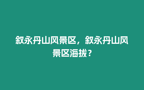 敘永丹山風(fēng)景區(qū)，敘永丹山風(fēng)景區(qū)海拔？