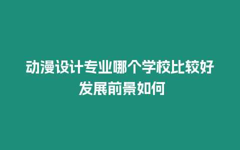 動漫設計專業哪個學校比較好 發展前景如何