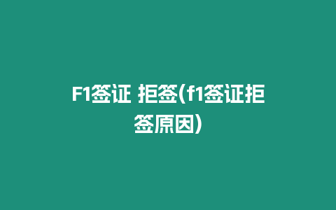 F1簽證 拒簽(f1簽證拒簽原因)