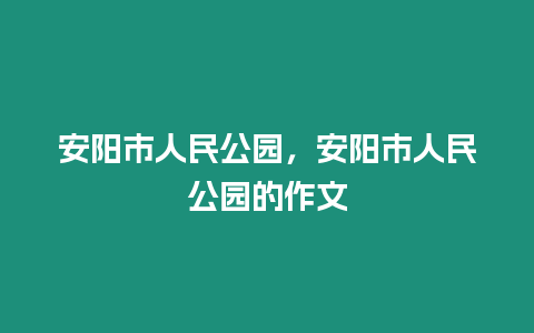 安陽市人民公園，安陽市人民公園的作文