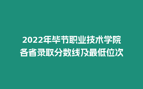 2022年畢節(jié)職業(yè)技術(shù)學(xué)院各省錄取分?jǐn)?shù)線及最低位次