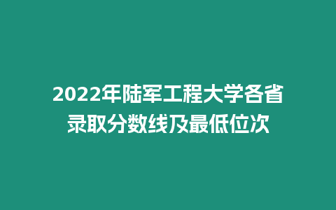 2022年陸軍工程大學各省錄取分數線及最低位次