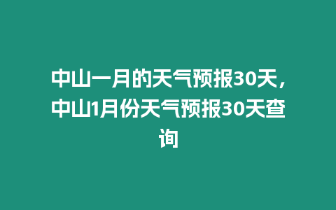 中山一月的天氣預報30天，中山1月份天氣預報30天查詢