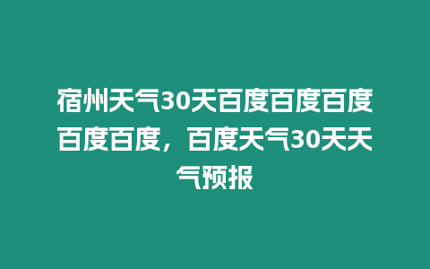 宿州天氣30天百度百度百度百度百度，百度天氣30天天氣預報