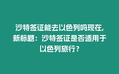 沙特簽證能去以色列嗎現(xiàn)在,新標(biāo)題：沙特簽證是否適用于以色列旅行？