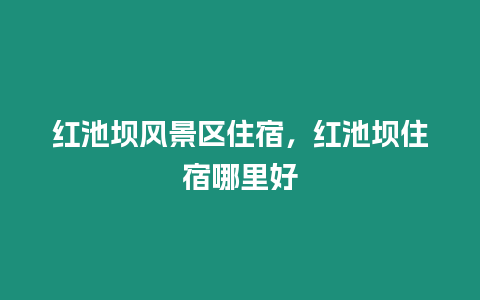 紅池壩風(fēng)景區(qū)住宿，紅池壩住宿哪里好