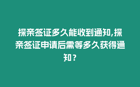 探親簽證多久能收到通知,探親簽證申請后需等多久獲得通知？