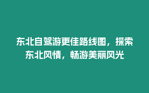 東北自駕游更佳路線圖，探索東北風(fēng)情，暢游美麗風(fēng)光