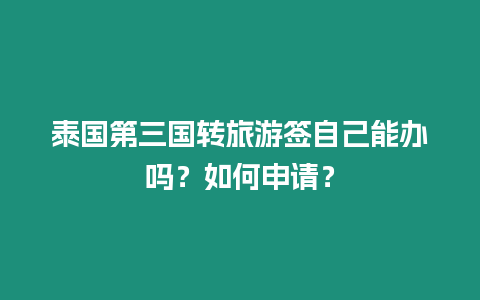 泰國第三國轉旅游簽自己能辦嗎？如何申請？